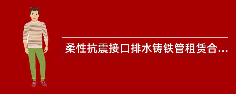 柔性抗震接口排水铸铁管租赁合同