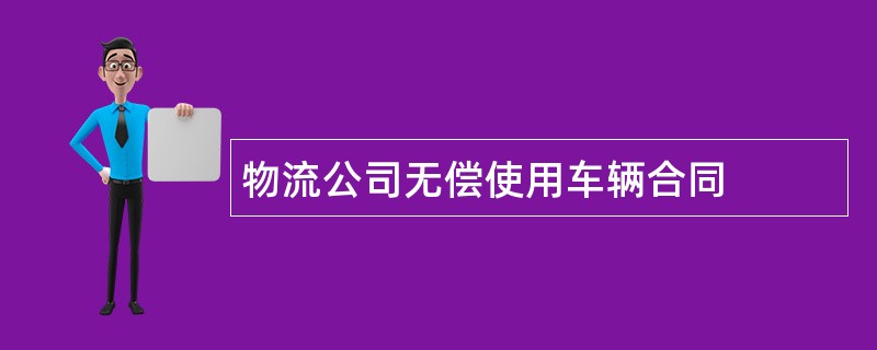 物流公司无偿使用车辆合同