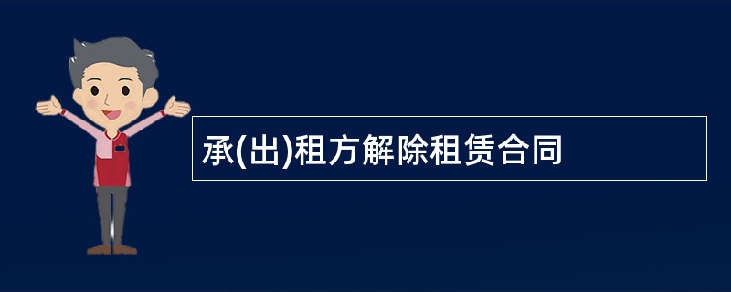 承(出)租方解除租赁合同